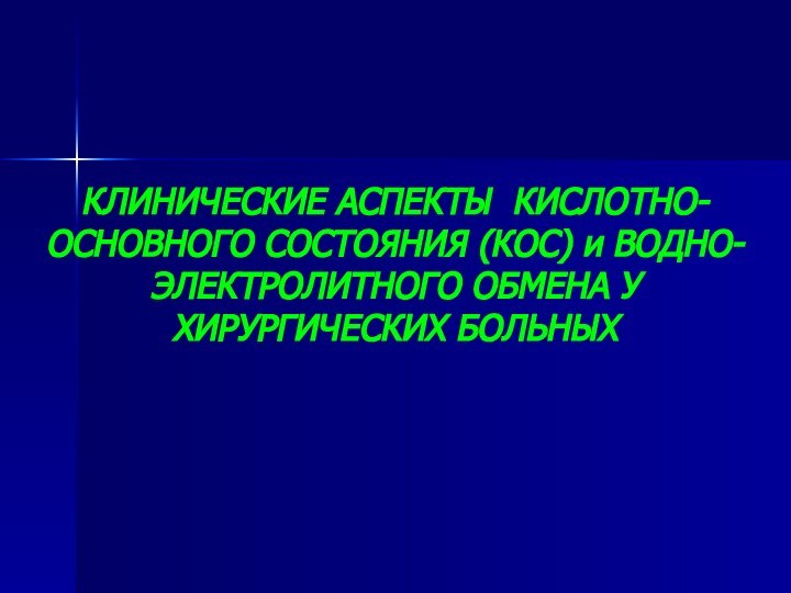 КЛИНИЧЕСКИЕ АСПЕКТЫ КИСЛОТНО-ОСНОВНОГО СОСТОЯНИЯ (КОС) и ВОДНО-ЭЛЕКТРОЛИТНОГО ОБМЕНА У ХИРУРГИЧЕСКИХ БОЛЬНЫХ