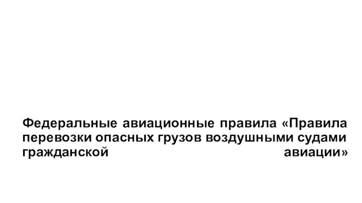 Федеральные авиационные правила «Правила перевозки опасных грузов воздушными судами гражданской авиации»  