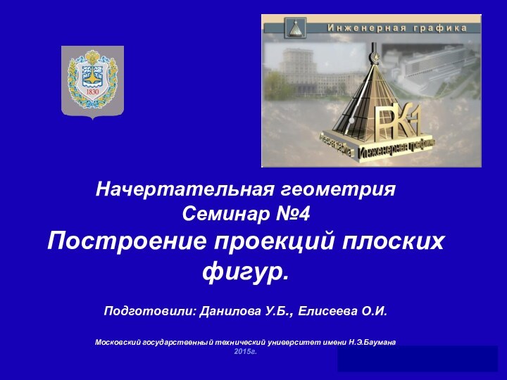 Начертательная геометрия Семинар №4 Построение проекций плоских фигур.   Подготовили: Данилова