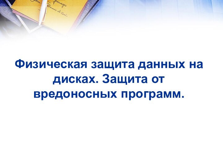 Физическая защита данных на дисках. Защита от вредоносных программ.