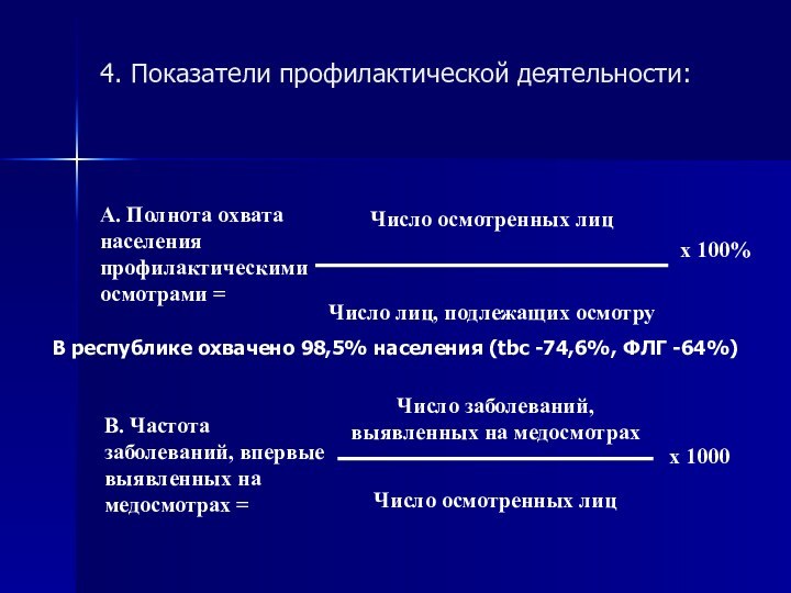 4. Показатели профилактической деятельности: 	В республике охвачено 98,5% населения (tbc -74,6%, ФЛГ -64%)