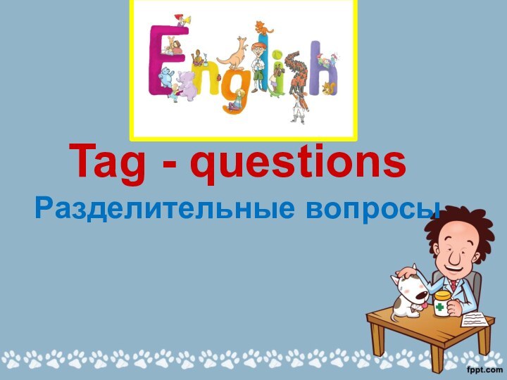 Tag - questions Разделительные вопросы