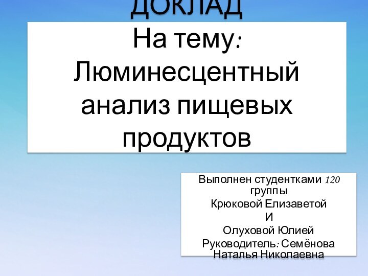 ДОКЛАД На тему: Люминесцентный анализ пищевых продуктов  Выполнен студентками 120 группыКрюковой