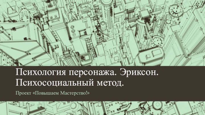 Психология персонажа. Эриксон. Психосоциальный метод.Проект «Повышаем Мастерство!»