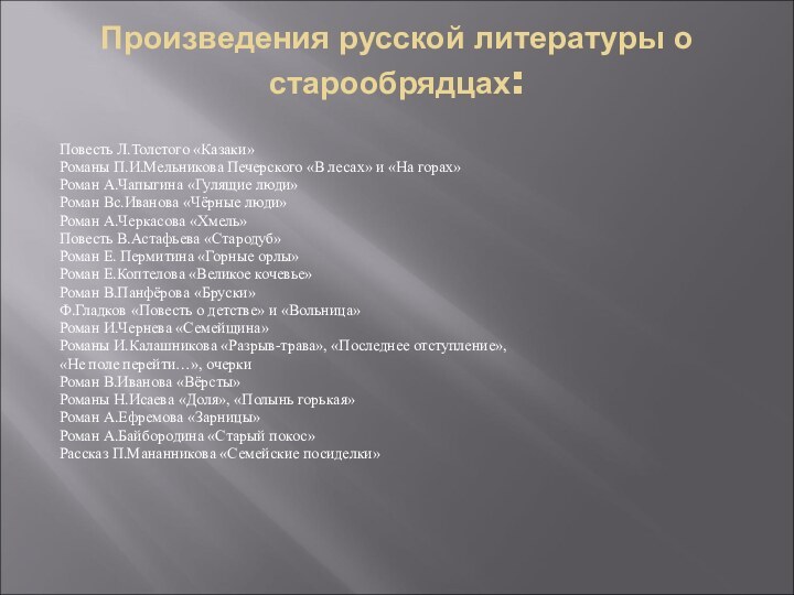 Произведения русской литературы о старообрядцах:Повесть Л.Толстого «Казаки»Романы П.И.Мельникова Печерского «В лесах» и