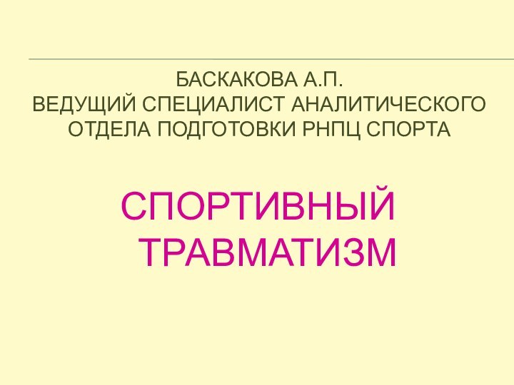 БАСКАКОВА А.П.  ВЕДУЩИЙ СПЕЦИАЛИСТ АНАЛИТИЧЕСКОГО ОТДЕЛА ПОДГОТОВКИ РНПЦ СПОРТАСПОРТИВНЫЙ ТРАВМАТИЗМ