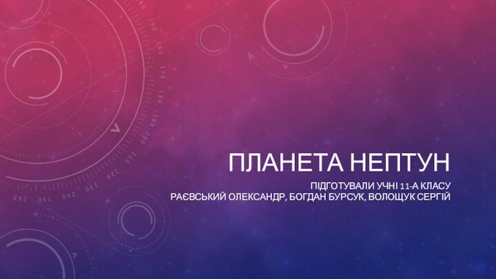 ПЛАНЕТА НЕПТУНПІДГОТУВАЛИ УЧНІ 11-А КЛАСУ РАЄВСЬКИЙ ОЛЕКСАНДР, БОГДАН БУРСУК, ВОЛОЩУК СЕРГІЙ