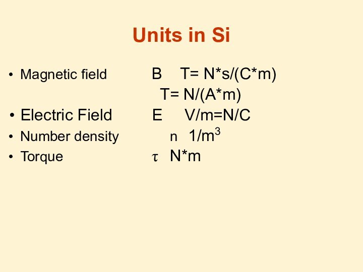 Units in SiMagnetic field			B  T= N*s/(C*m)							   T= N/(A*m)Electric Field			E