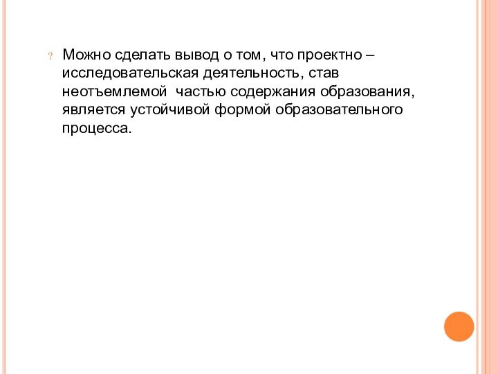 Можно сделать вывод о том, что проектно – исследовательская деятельность, став неотъемлемой