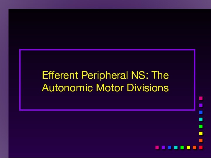 Efferent Peripheral NS: The Autonomic Motor Divisions