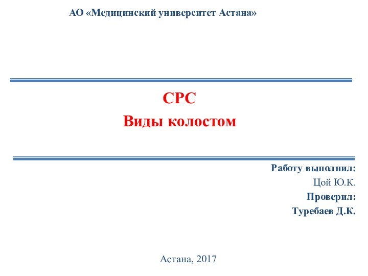 СРСВиды колостомАО «Медицинский университет Астана»Работу выполнил:Цой Ю.К.Проверил:Туребаев Д.К.Астана, 2017