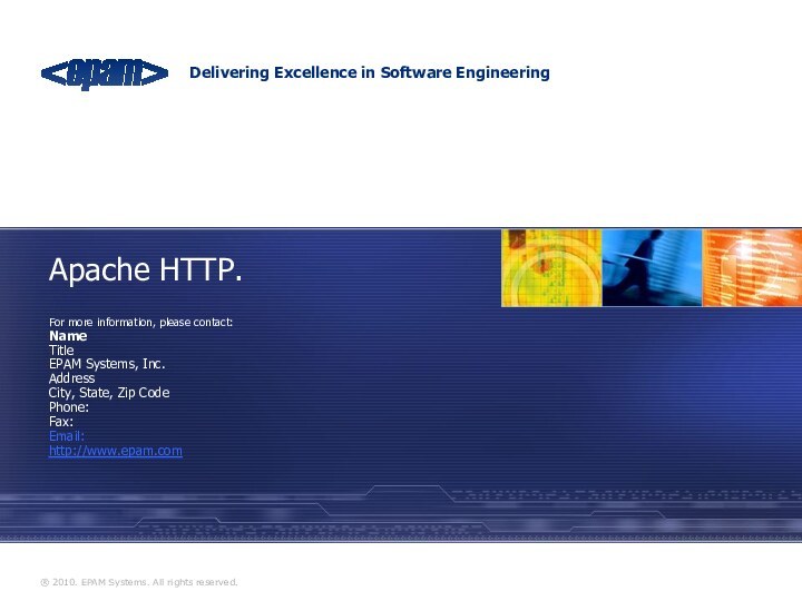 Apache HTTP.For more information, please contact:NameTitleEPAM Systems, Inc.Address City, State, Zip Code Phone: Fax: Email:http://www.epam.com