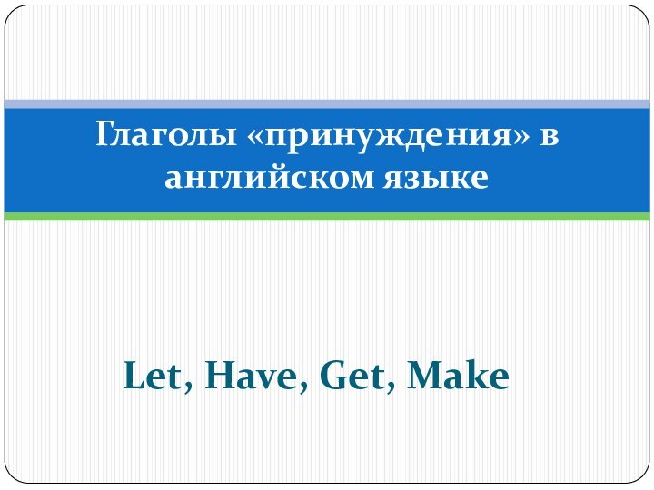 Let, Have, Get, MakeГлаголы «принуждения» в английском языке