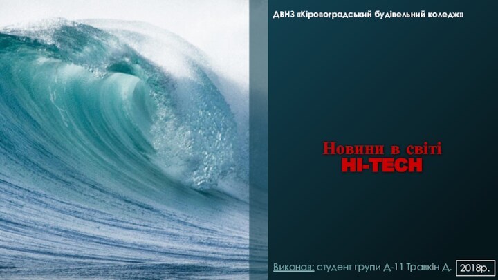 Новини в світі   HI-TECH Виконав: студент групи Д-11 Травкін Д.ДВНЗ «Кіровоградський будівельний коледж»2018р.