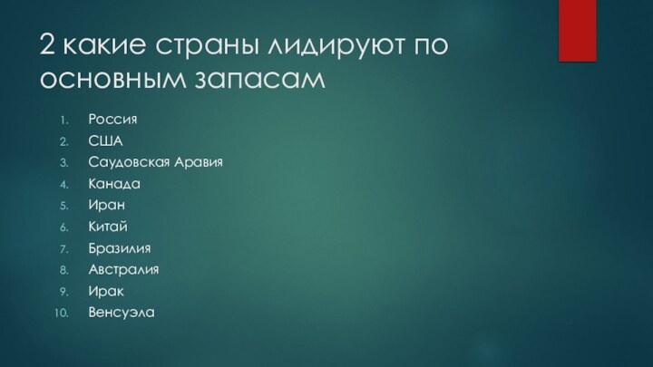 2 какие страны лидируют по основным запасамРоссияСШАСаудовская АравияКанадаИранКитайБразилияАвстралияИракВенсуэла