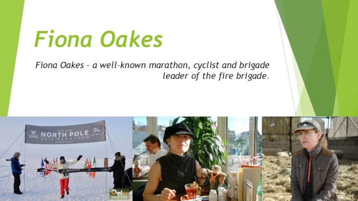 Fiona OakesFiona Oakes - a well-known marathon, cyclist and brigade leader of the fire brigade.