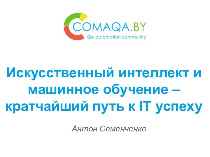 Искусственный интеллект и машинное обучение – кратчайший путь к IT успехуАнтон Семенченко