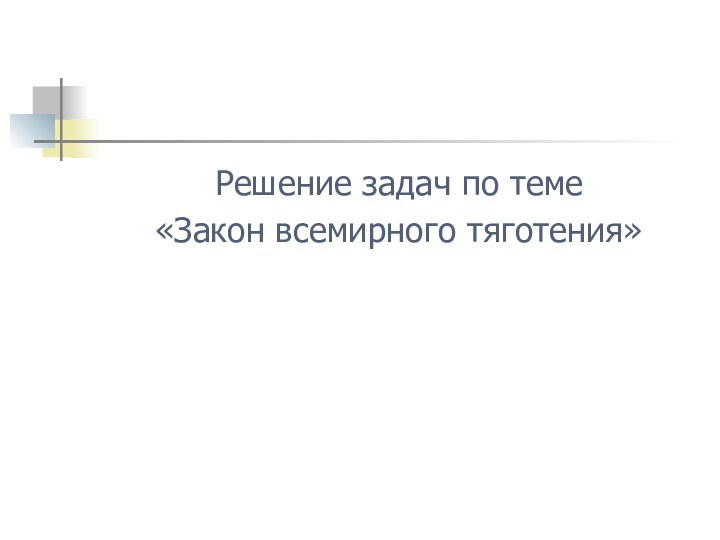 Решение задач по теме «Закон всемирного тяготения»