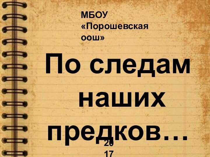 По следам наших предков…МБОУ «Порошевская оош»2017