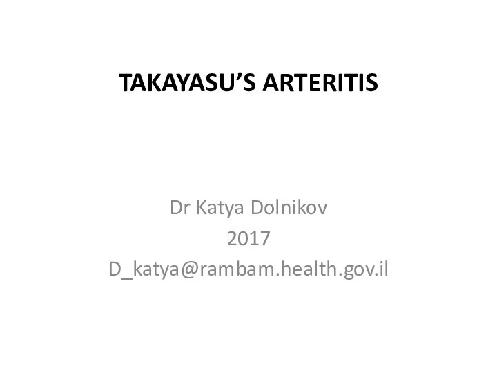 TAKAYASU’S ARTERITISDr Katya Dolnikov2017D_katya@rambam.health.gov.il