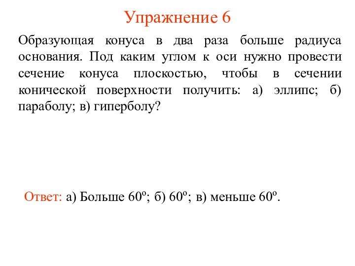 Упражнение 6Образующая конуса в два раза больше радиуса основания. Под каким углом