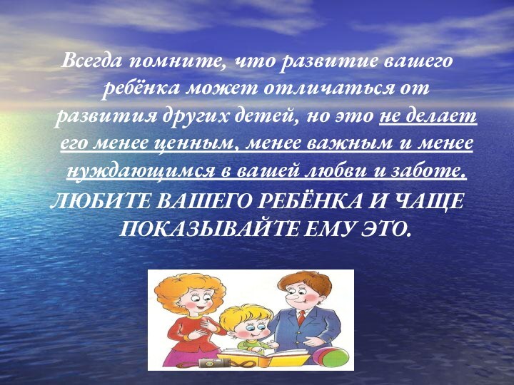 Всегда помните, что развитие вашего ребёнка может отличаться от развития других детей,