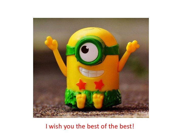 I wish you the best of the best!