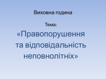 Виховна година. Тема: Правопорушення та відповідальність неповнолітніх