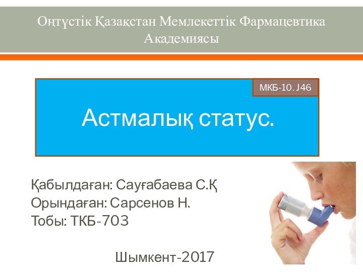 Оңтүстік Қазақстан Мемлекеттік Фармацевтика АкадемиясыҚабылдаған: Сауғабаева С.ҚОрындаған: Сарсенов Н.Тобы: ТКБ-703