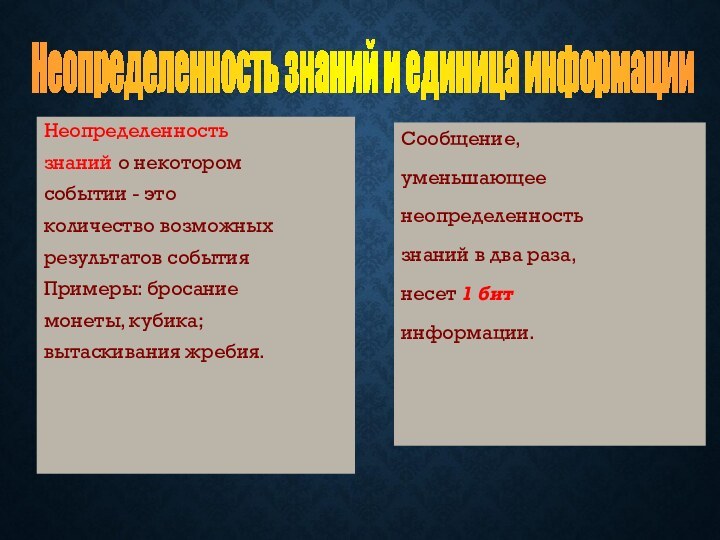 Сообщение, уменьшающее неопределенность знаний в два раза, несет 1 бит информации.Неопределенность знаний