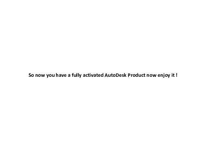 So now you have a fully activated AutoDesk Product now enjoy it !