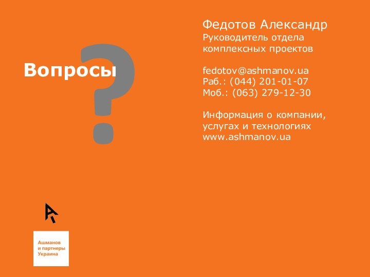 Федотов АлександрРуководитель отдела комплексных проектовfedotov@ashmanov.uaРаб.: (044) 201-01-07  Моб.: (063) 279-12-30 Информация