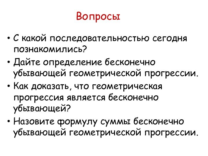 ВопросыС какой последовательностью сегодня познакомились?Дайте определение бесконечно убывающей геометрической прогрессии.Как доказать, что