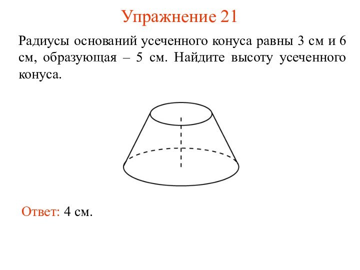 Упражнение 21Радиусы оснований усеченного конуса равны 3 см и 6 см, образующая