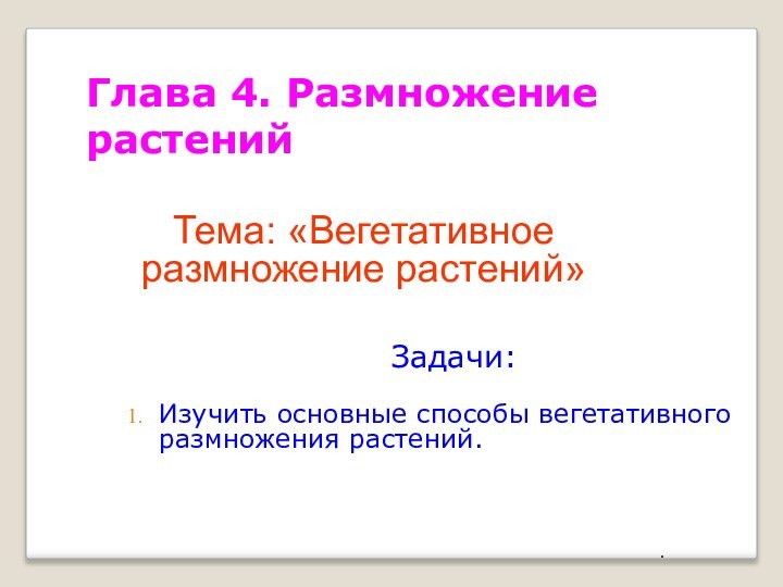 Глава 4. Размножение растенийЗадачи:Изучить основные способы вегетативного размножения растений.Тема: «Вегетативное размножение растений».