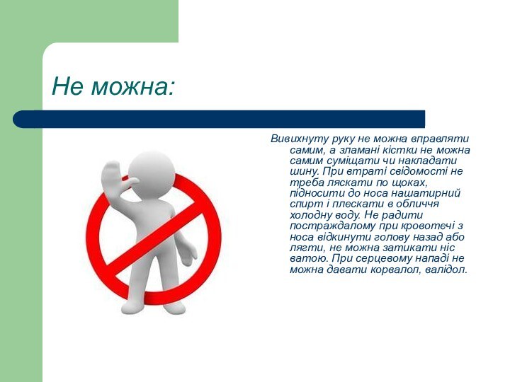 Не можна: Вивихнуту руку не можна вправляти самим, а зламані кістки не