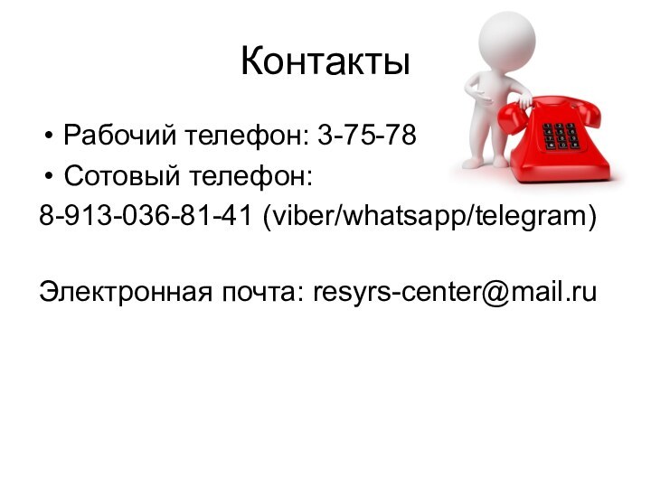 Контакты Рабочий телефон: 3-75-78Сотовый телефон: 8-913-036-81-41 (viber/whatsapp/telegram)  Электронная почта: resyrs-center@mail.ru