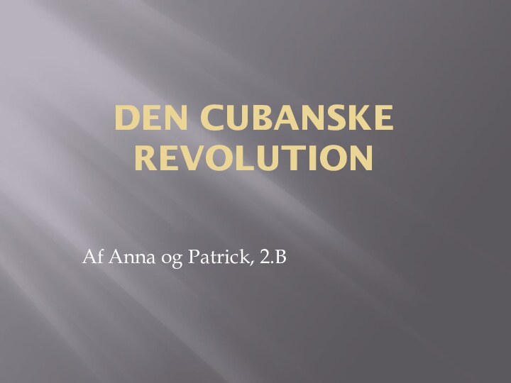 DEN CUBANSKE REVOLUTIONAf Anna og Patrick, 2.B