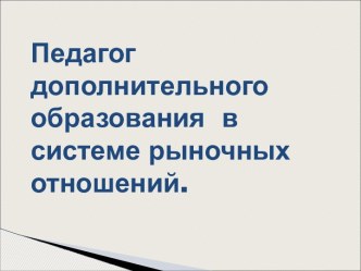 Педагог дополнительного образования в системе рыночных отношений