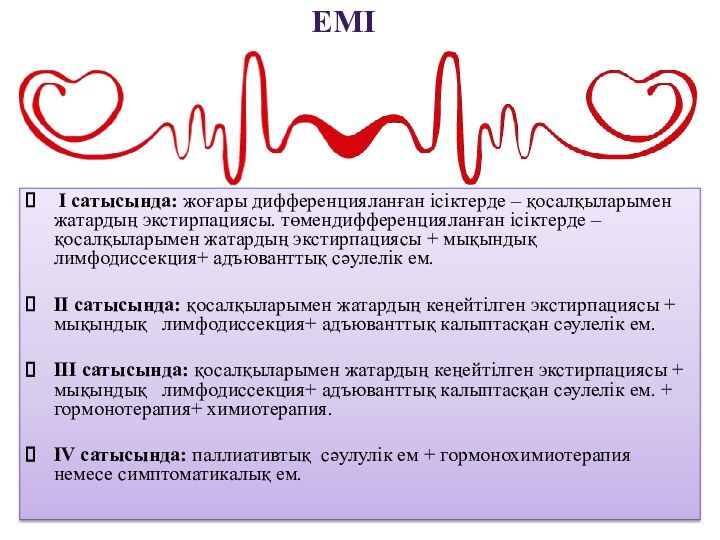 ЕМІ I сатысында: жоғары дифференцияланған ісіктерде – қосалқыларымен жатардың экстирпациясы. төмендифференцияланған ісіктерде