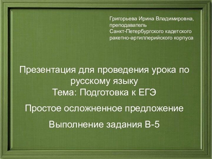 Григорьева Ирина Владимировна, преподаватель Санкт-Петербургского кадетского ракетно-артиллерийского корпуса Презентация для проведения урока