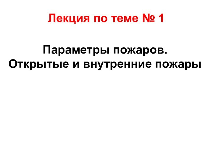 Лекция по теме № 1 Параметры пожаров. Открытые и внутренние пожары