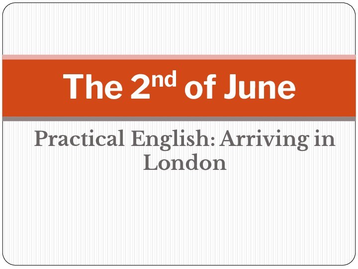 Practical English: Arriving in LondonThe 2nd of June