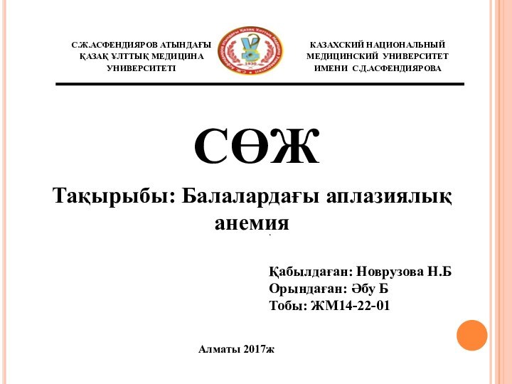 Тақырыбы: Балалардағы аплазиялық анемияАлматы 2017ж. СӨЖҚабылдаған: Новрузова Н.БОрындаған: Әбу БТобы: ЖМ14-22-01