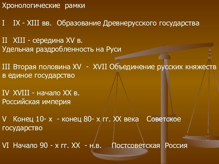 Хронологические рамки	I	IX - XIII вв.	Образование Древнерусского государстваII	XIII - середина XV в.	Удельная раздробленность