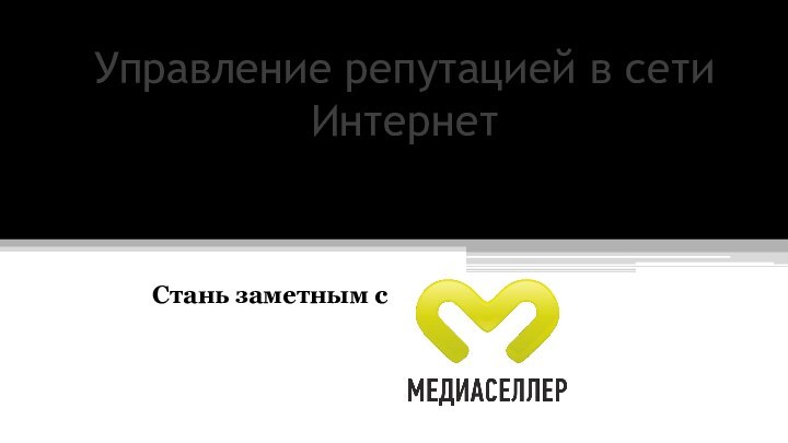 Управление репутацией в сети ИнтернетСтань заметным с