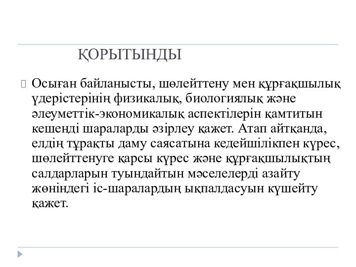 ҚОРЫТЫНДЫОсыған байланысты, шөлейттену мен құрғақшылық үдерістерінің физикалық, биологиялық және әлеуметтік-экономикалық аспектілерін қамтитын