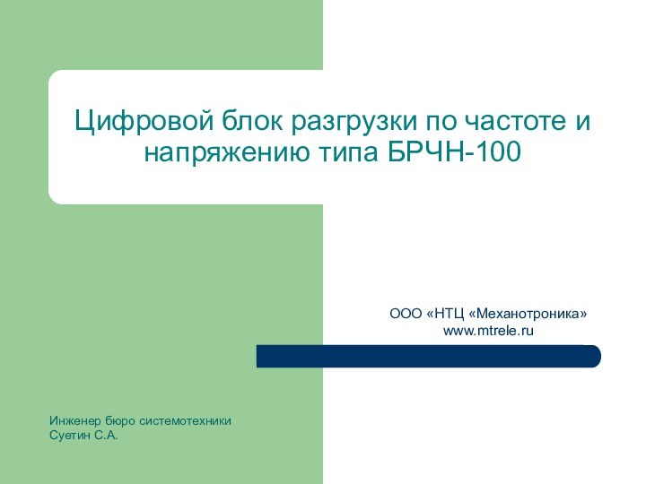 Цифровой блок разгрузки по частоте и напряжению типа БРЧН-100ООО «НТЦ «Механотроника»www.mtrele.ruИнженер бюро системотехникиСуетин С.А.