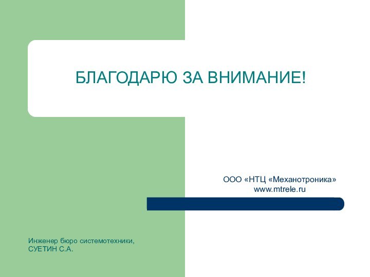 БЛАГОДАРЮ ЗА ВНИМАНИЕ!ООО «НТЦ «Механотроника»www.mtrele.ruИнженер бюро системотехники,СУЕТИН С.А.