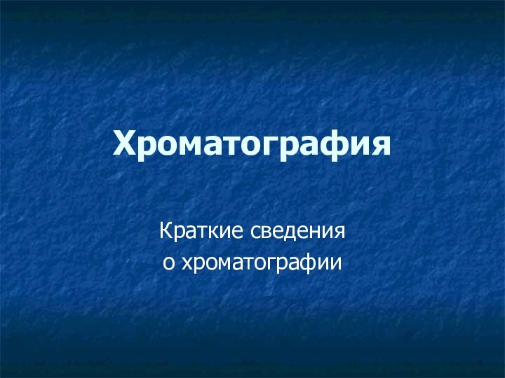 ХроматографияКраткие сведения о хроматографии